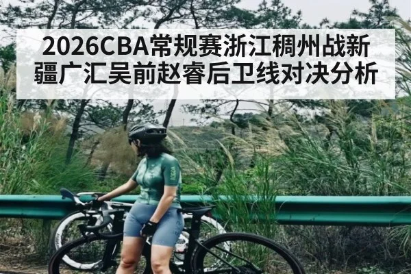2026CBA常规赛浙江稠州战新疆广汇吴前赵睿后卫线对决分析